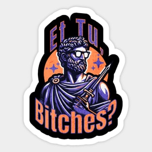 Et Tu Bitches Funny Quote Historical Misquote Sticker